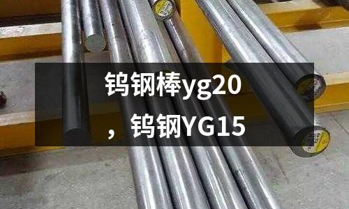鎢鋼棒yg20，鎢鋼YG15