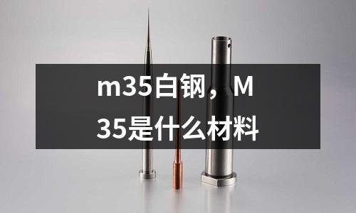 m35白鋼，M35是什么材料