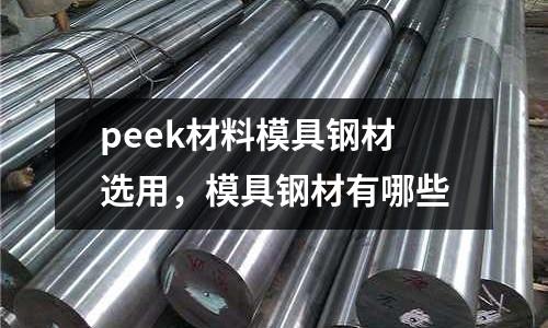 peek材料模具鋼材選用，模具鋼材有哪些