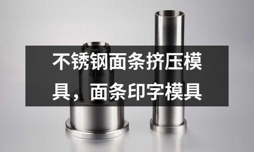 不銹鋼面條擠壓模具，面條印字模具