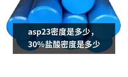 asp23密度是多少，30%鹽酸密度是多少