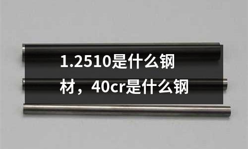 1.2510是什么鋼材，40cr是什么鋼