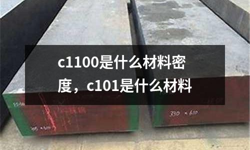 c1100是什么材料密度，c101是什么材料