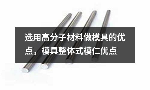 選用高分子材料做模具的優點，模具整體式模仁優點