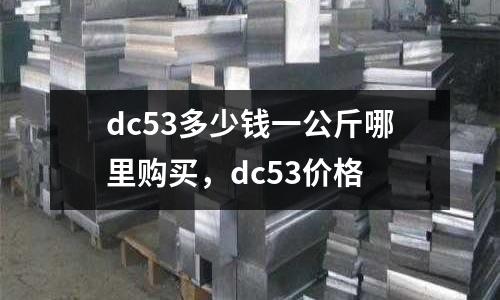 dc53多少錢一公斤哪里購買，dc53價(jià)格