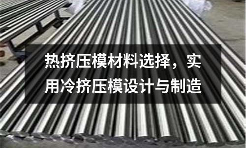 熱擠壓模材料選擇，實(shí)用冷擠壓模設(shè)計(jì)與制造