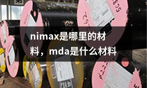 nimax是哪里的材料，mda是什么材料