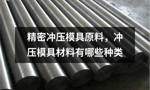 精密沖壓模具原料，沖壓模具材料有哪些種類