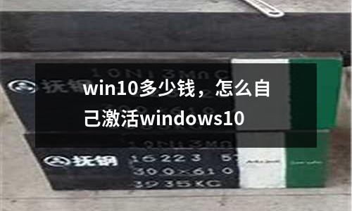 win10多少錢，怎么自己激活windows10