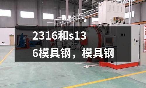 2316和s136模具鋼，模具鋼