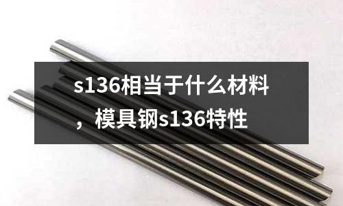 s136相當于什么材料，模具鋼s136特性