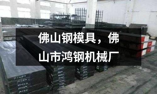 佛山鋼模具，佛山市鴻鋼機(jī)械廠