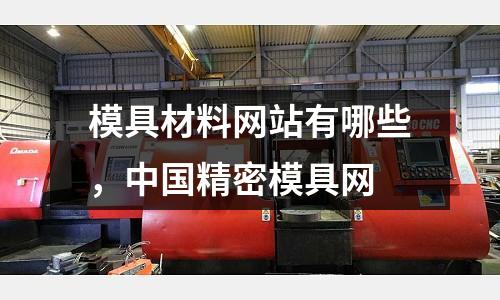 模具材料網站有哪些，中國精密模具網