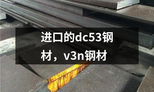進口的dc53鋼材，v3n鋼材