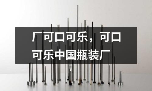 廠可口可樂，可口可樂中國瓶裝廠