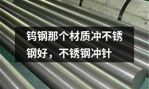 鎢鋼那個材質沖不銹鋼好，不銹鋼沖針