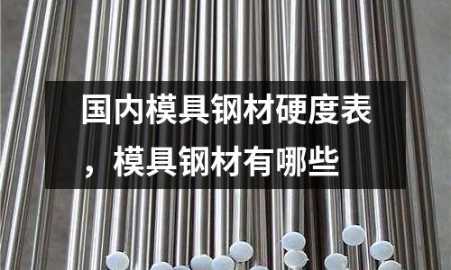 國內模具鋼材硬度表，模具鋼材有哪些