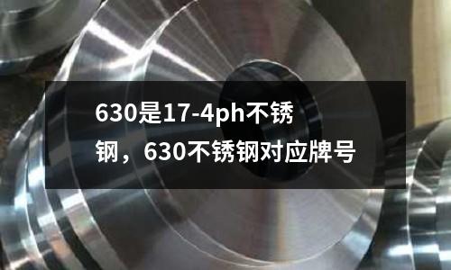 630是17-4ph不銹鋼，630不銹鋼對應牌號