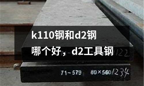 k110鋼和d2鋼哪個(gè)好，d2工具鋼