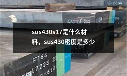 sus430s17是什么材料，sus430密度是多少