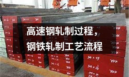 高速鋼軋制過程，鋼鐵軋制工藝流程