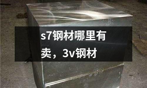 s7鋼材哪里有賣，3v鋼材
