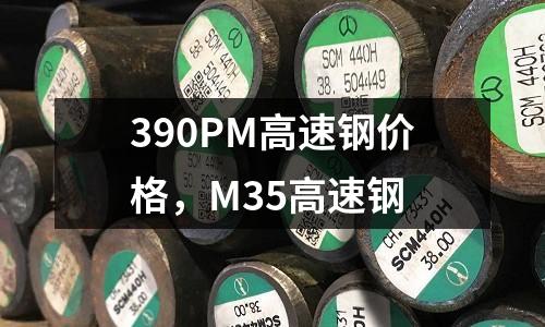 390PM高速鋼價(jià)格，M35高速鋼