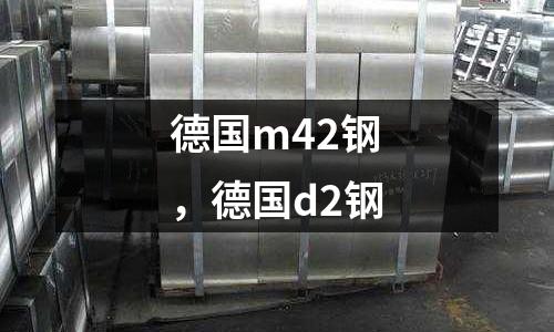德國m42鋼，德國d2鋼