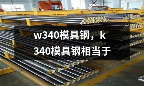 w340模具鋼，k340模具鋼相當于
