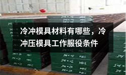 冷沖模具材料有哪些，冷沖壓模具工作服役條件