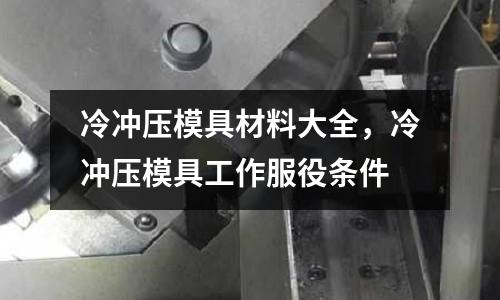 冷沖壓模具材料大全，冷沖壓模具工作服役條件