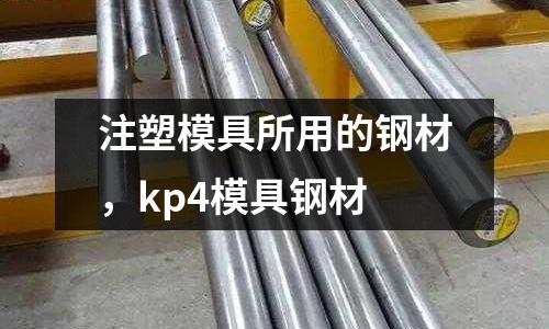 注塑模具所用的鋼材，kp4模具鋼材