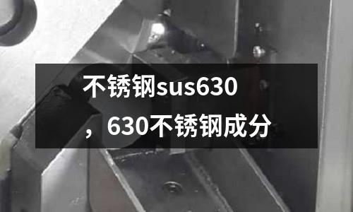 不銹鋼sus630，630不銹鋼成分