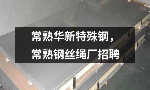 常熟華新特殊鋼，常熟鋼絲繩廠招聘