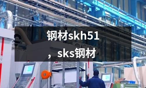 鋼材skh51，sks鋼材