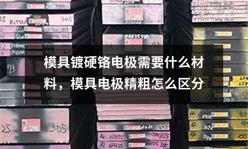 模具鍍硬鉻電極需要什么材料，模具電極精粗怎么區分
