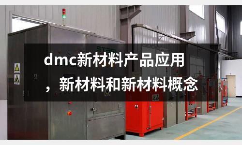 dmc新材料產品應用，新材料和新材料概念