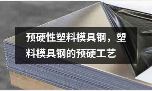 預硬性塑料模具鋼，塑料模具鋼的預硬工藝