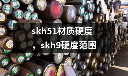skh51材質(zhì)硬度，skh9硬度范圍