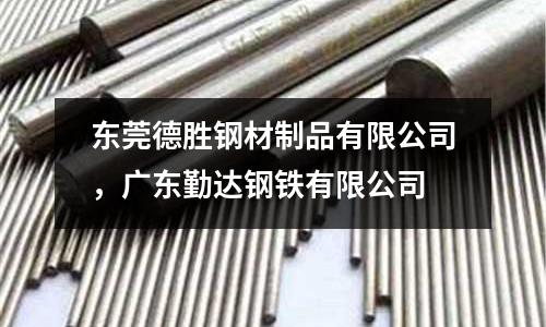 東莞德勝鋼材制品有限公司，廣東勤達鋼鐵有限公司