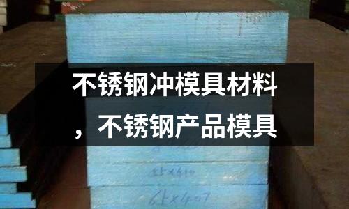 不銹鋼沖模具材料，不銹鋼產(chǎn)品模具