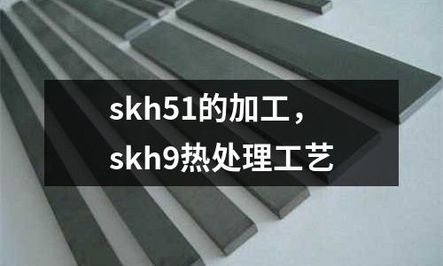 skh51的加工，skh9熱處理工藝