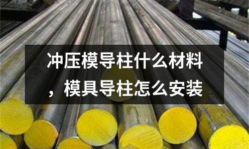 沖壓模導柱什么材料，模具導柱怎么安裝