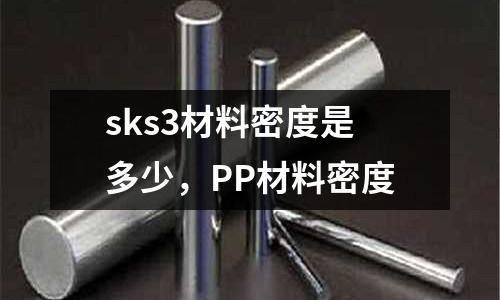 sks3材料密度是多少，PP材料密度