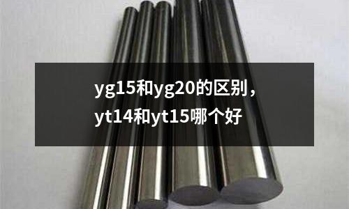 yg15和yg20的區別，yt14和yt15哪個好