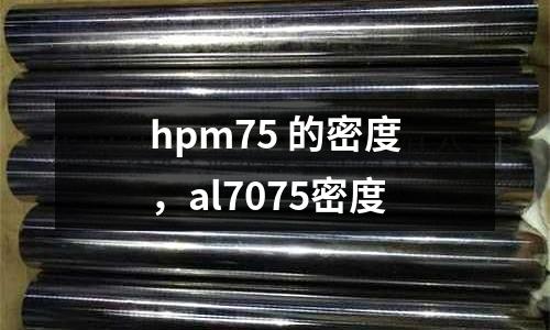 hpm75 的密度，al7075密度
