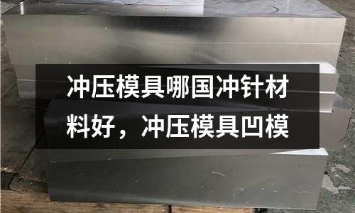 沖壓模具哪國沖針材料好，沖壓模具凹模