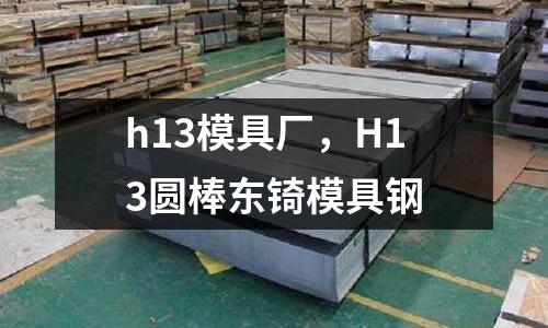 h13模具廠，H13圓棒東锜模具鋼