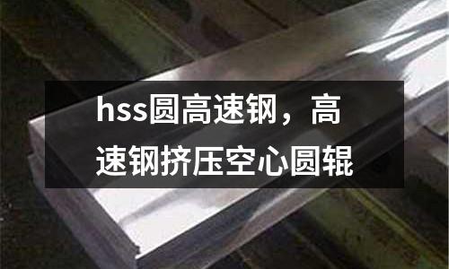hss圓高速鋼，高速鋼擠壓空心圓輥