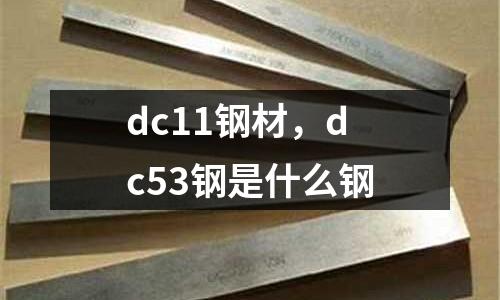 dc11鋼材，dc53鋼是什么鋼